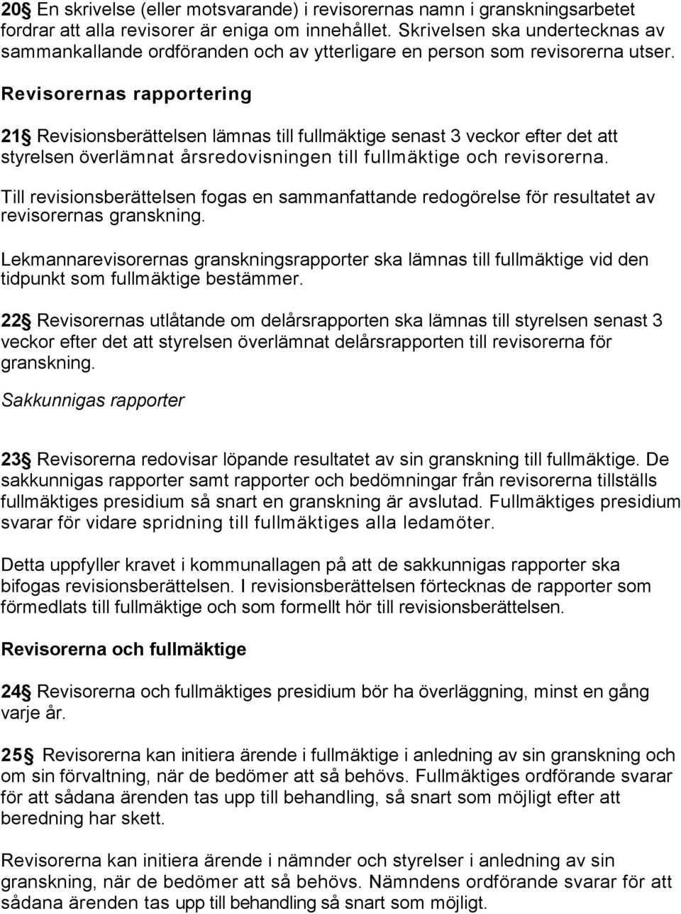 Revisorernas rapportering 21 Revisionsberättelsen lämnas till fullmäktige senast 3 veckor efter det att styrelsen överlämnat årsredovisningen till fullmäktige och revisorerna.