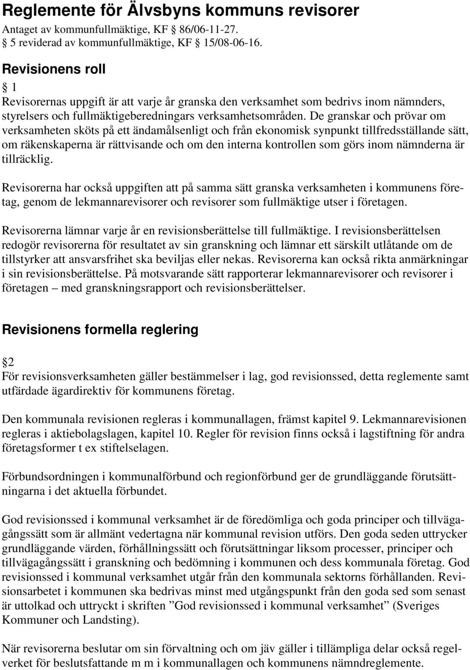 De granskar och prövar om verksamheten sköts på ett ändamålsenligt och från ekonomisk synpunkt tillfredsställande sätt, om räkenskaperna är rättvisande och om den interna kontrollen som görs inom