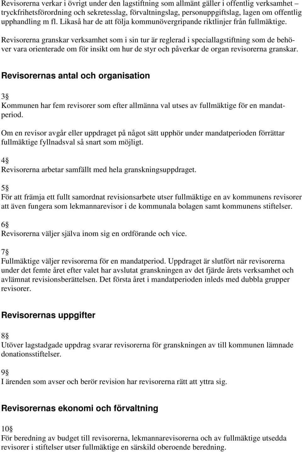 Revisorerna granskar verksamhet som i sin tur är reglerad i speciallagstiftning som de behöver vara orienterade om för insikt om hur de styr och påverkar de organ revisorerna granskar.