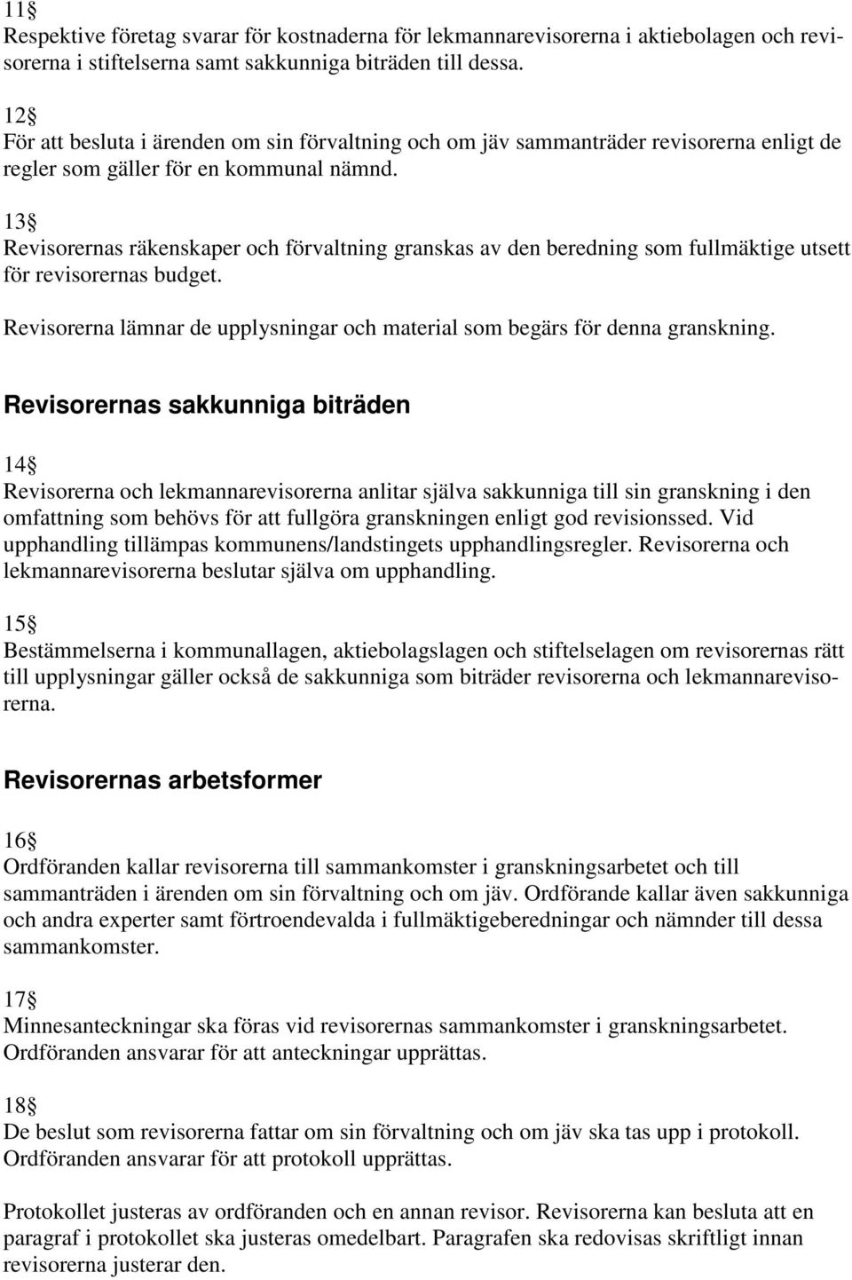 13 Revisorernas räkenskaper och förvaltning granskas av den beredning som fullmäktige utsett för revisorernas budget. Revisorerna lämnar de upplysningar och material som begärs för denna granskning.