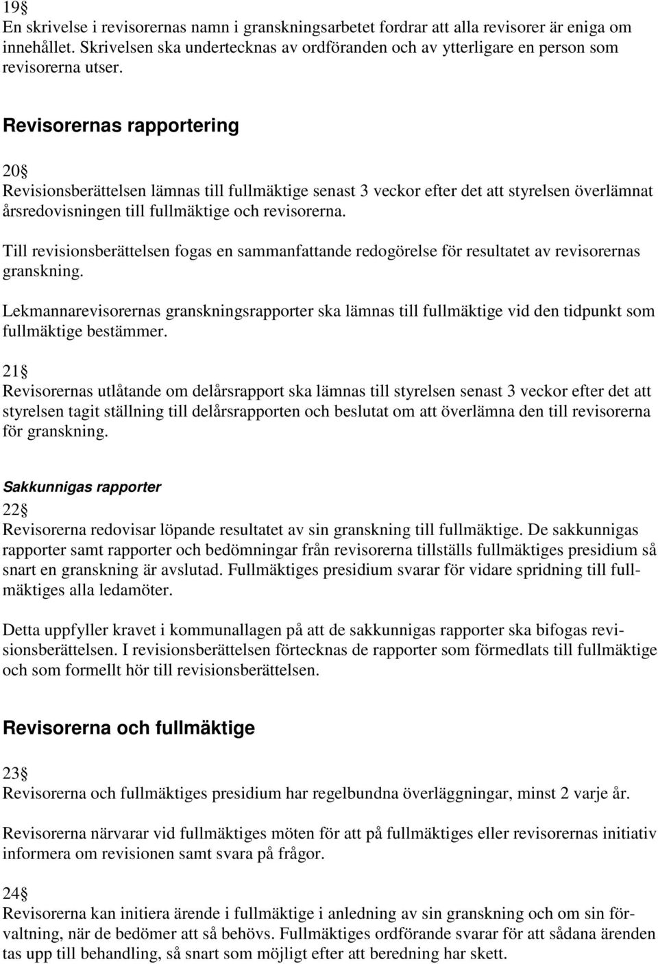 Revisorernas rapportering 20 Revisionsberättelsen lämnas till fullmäktige senast 3 veckor efter det att styrelsen överlämnat årsredovisningen till fullmäktige och revisorerna.