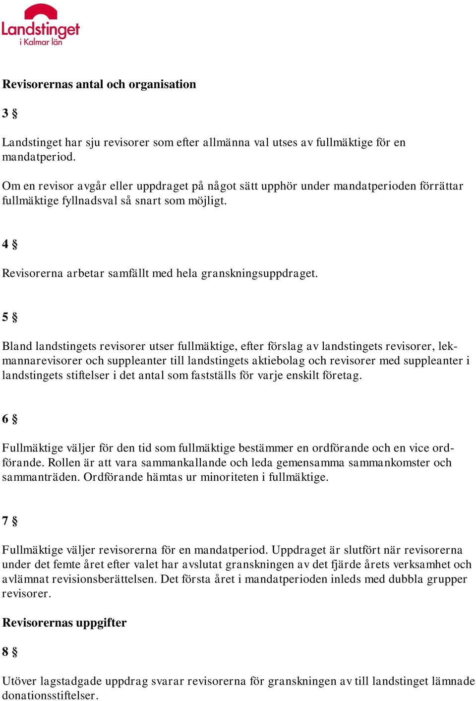 5 Bland landstingets revisorer utser fullmäktige, efter förslag av landstingets revisorer, lekmannarevisorer och suppleanter till landstingets aktiebolag och revisorer med suppleanter i landstingets