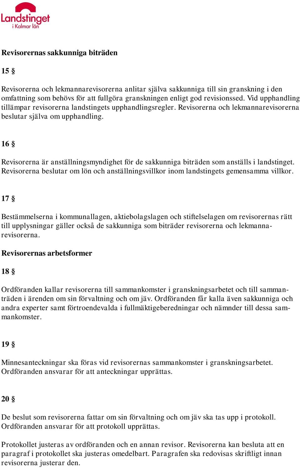 16 Revisorerna är anställningsmyndighet för de sakkunniga biträden som anställs i landstinget. Revisorerna beslutar om lön och anställningsvillkor inom landstingets gemensamma villkor.