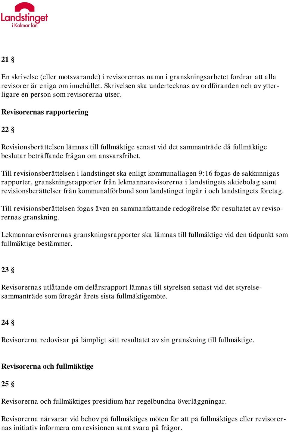 Revisorernas rapportering 22 Revisionsberättelsen lämnas till fullmäktige senast vid det sammanträde då fullmäktige beslutar beträffande frågan om ansvarsfrihet.