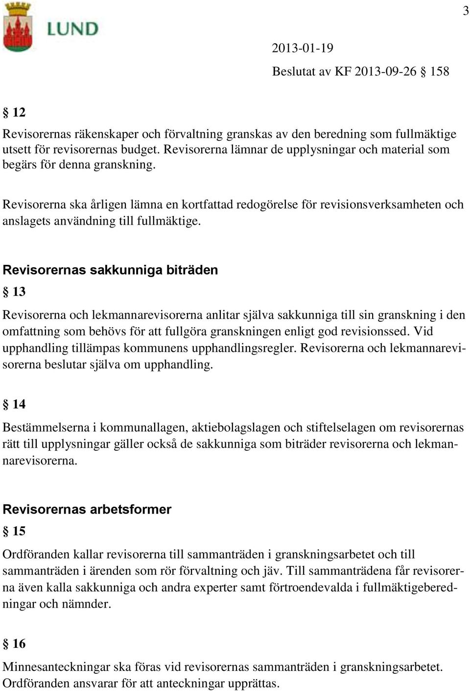 Revisorernas sakkunniga biträden 13 Revisorerna och lekmannarevisorerna anlitar själva sakkunniga till sin granskning i den omfattning som behövs för att fullgöra granskningen enligt god revisionssed.