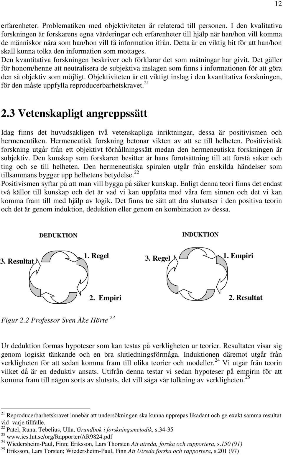 Detta är en viktig bit för att han/hon skall kunna tolka den information som mottages. Den kvantitativa forskningen beskriver och förklarar det som mätningar har givit.