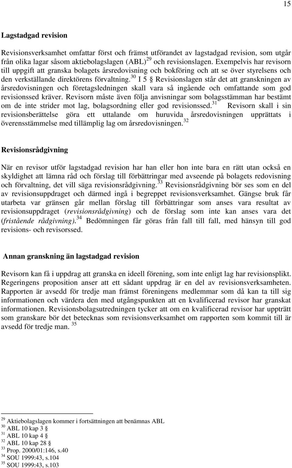 30 I 5 Revisionslagen står det att granskningen av årsredovisningen och företagsledningen skall vara så ingående och omfattande som god revisionssed kräver.