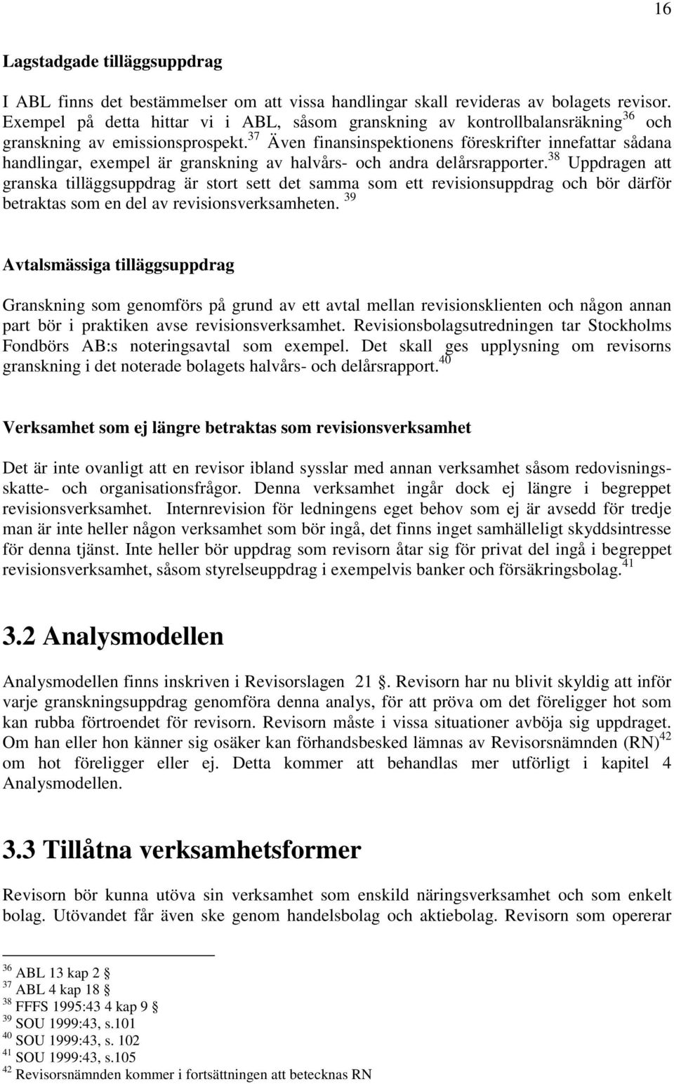 37 Även finansinspektionens föreskrifter innefattar sådana handlingar, exempel är granskning av halvårs- och andra delårsrapporter.