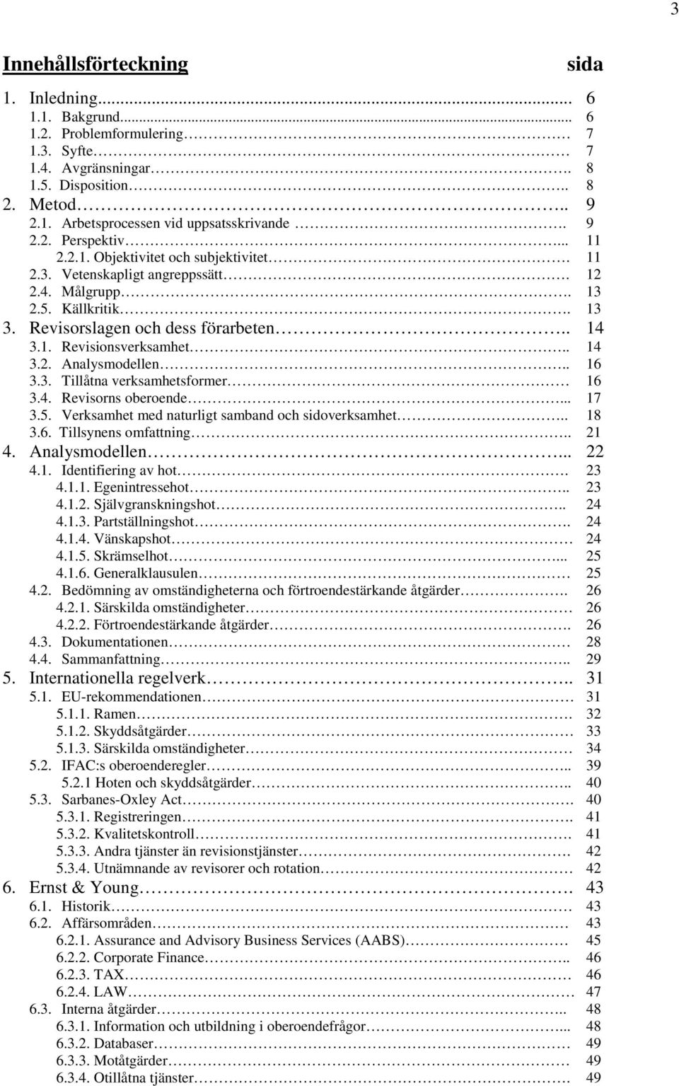 . 14 3.2. Analysmodellen.. 16 3.3. Tillåtna verksamhetsformer 16 3.4. Revisorns oberoende... 17 3.5. Verksamhet med naturligt samband och sidoverksamhet.. 18 3.6. Tillsynens omfattning.. 21 4.