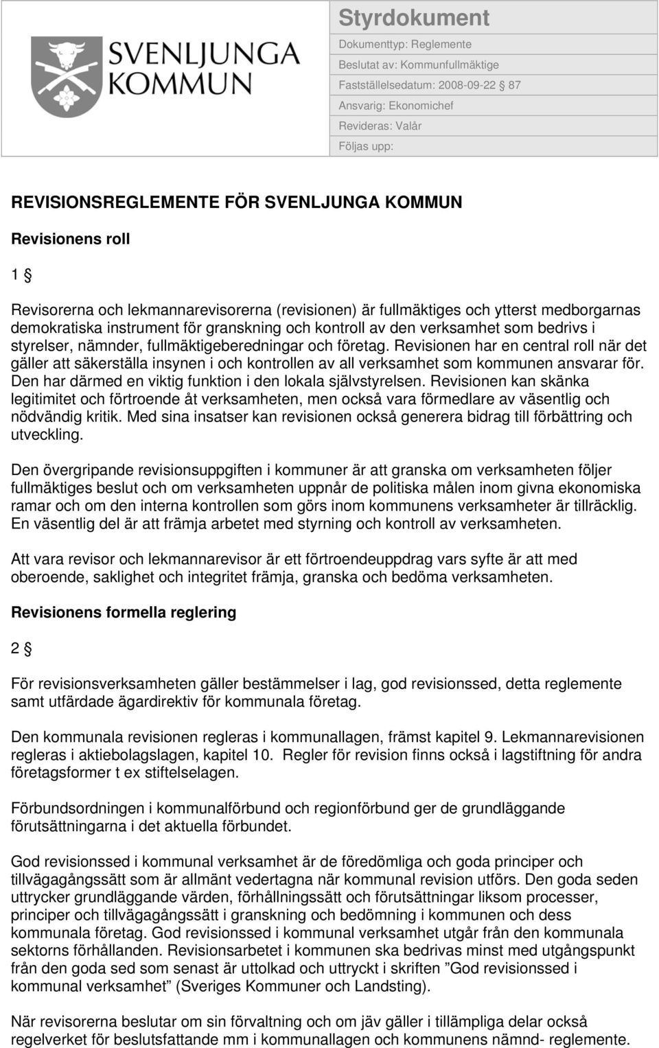 styrelser, nämnder, fullmäktigeberedningar och företag. Revisionen har en central roll när det gäller att säkerställa insynen i och kontrollen av all verksamhet som kommunen ansvarar för.