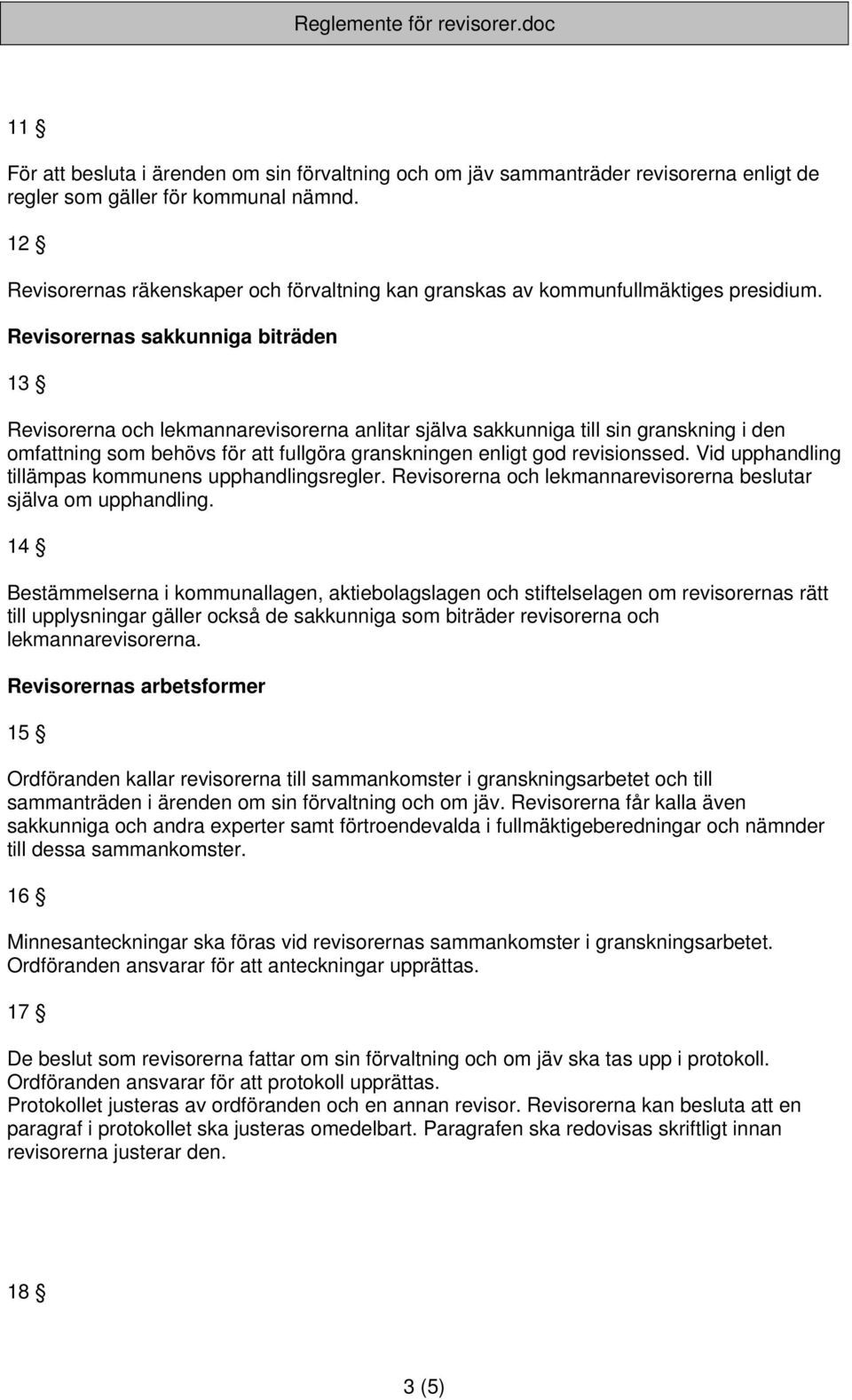 Revisorernas sakkunniga biträden 13 Revisorerna och lekmannarevisorerna anlitar själva sakkunniga till sin granskning i den omfattning som behövs för att fullgöra granskningen enligt god revisionssed.