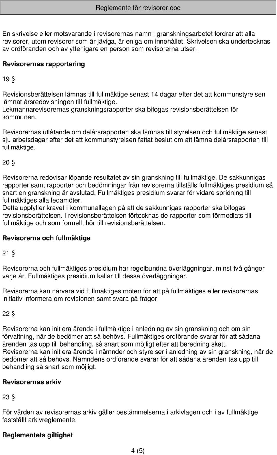 Revisorernas rapportering 19 Revisionsberättelsen lämnas till fullmäktige senast 14 dagar efter det att kommunstyrelsen lämnat årsredovisningen till fullmäktige.