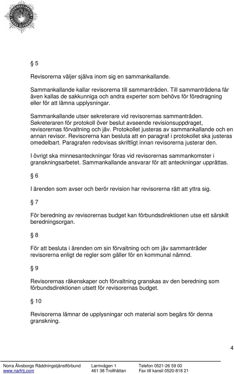 Sekreteraren för protokoll över beslut avseende revisionsuppdraget, revisorernas förvaltning och jäv. Protokollet justeras av sammankallande och en annan revisor.