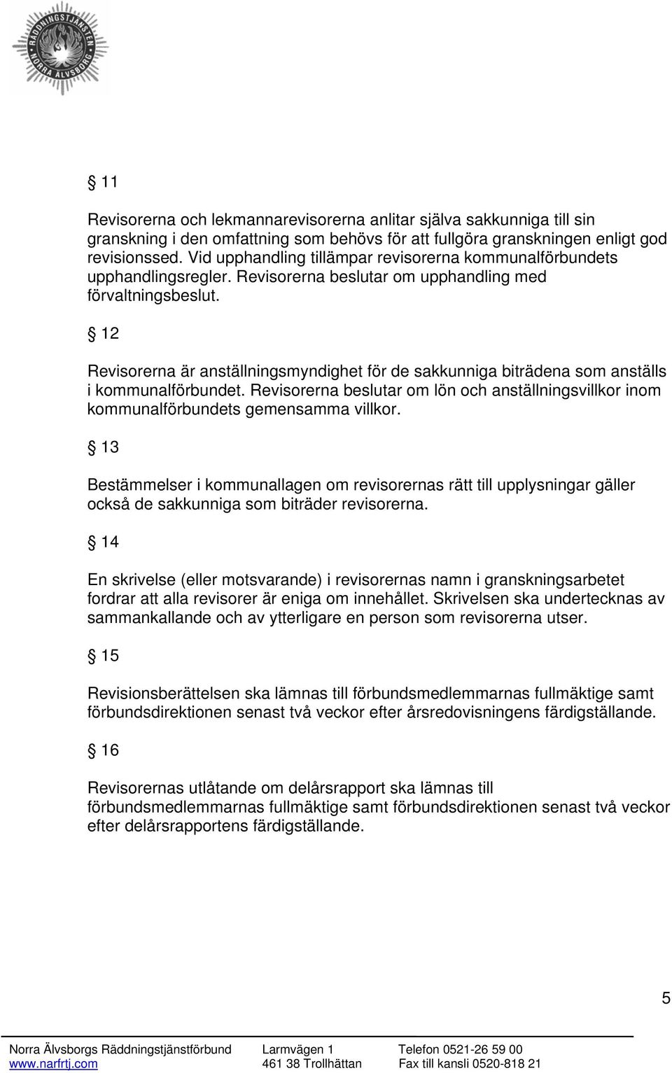 12 Revisorerna är anställningsmyndighet för de sakkunniga biträdena som anställs i kommunalförbundet. Revisorerna beslutar om lön och anställningsvillkor inom kommunalförbundets gemensamma villkor.