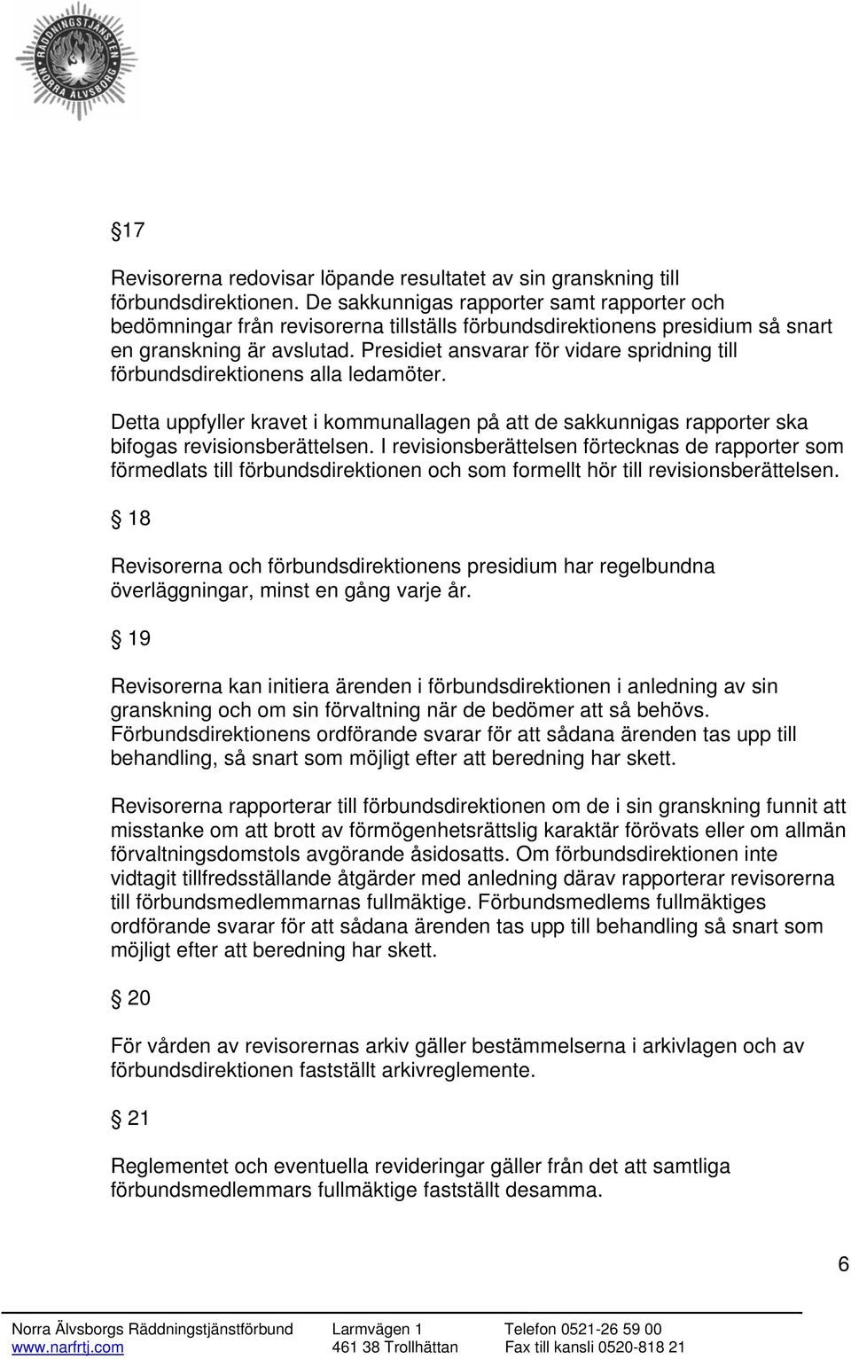 Presidiet ansvarar för vidare spridning till förbundsdirektionens alla ledamöter. Detta uppfyller kravet i kommunallagen på att de sakkunnigas rapporter ska bifogas revisionsberättelsen.