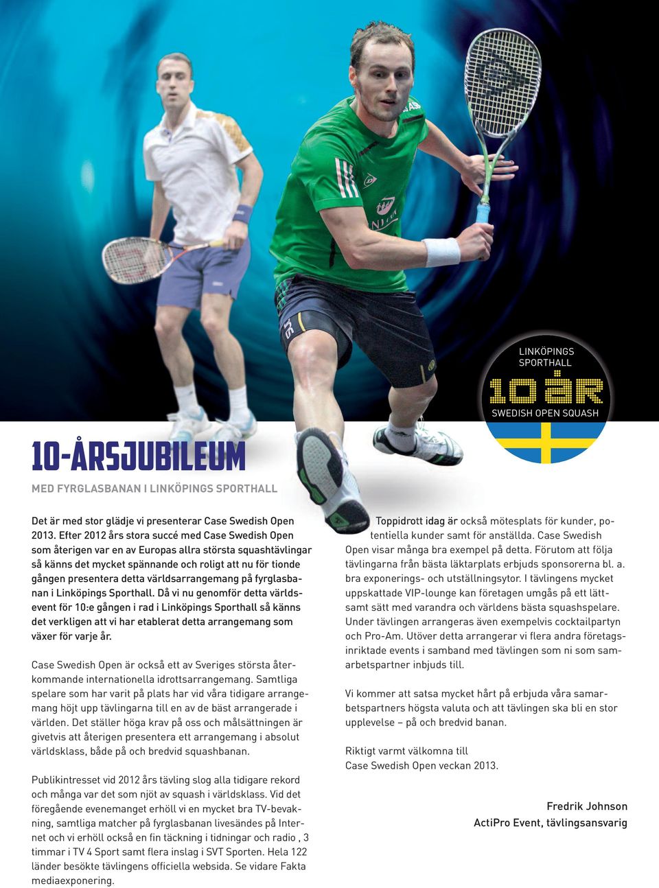 (Undantag på exponering finns). Exponering på Linköping Squash Center, där kvaltävlingen och breddtävlingen med flera hundra deltagare spelas.