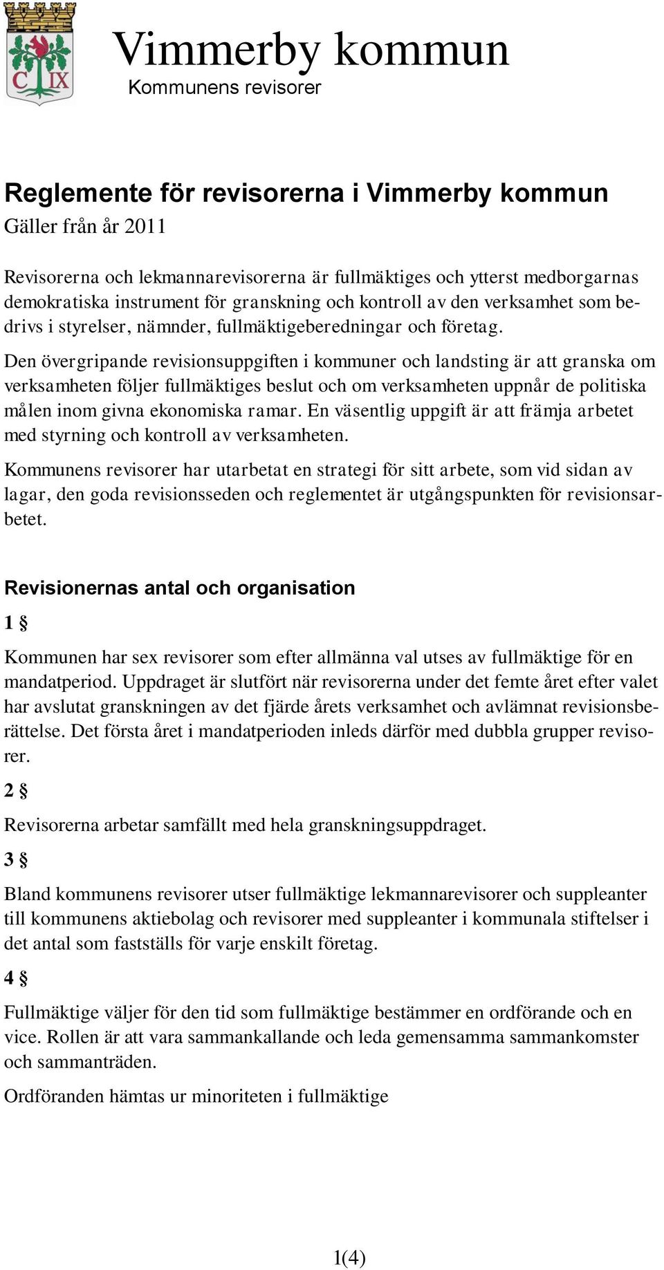 Den övergripande revisionsuppgiften i kommuner och landsting är att granska om verksamheten följer fullmäktiges beslut och om verksamheten uppnår de politiska målen inom givna ekonomiska ramar.