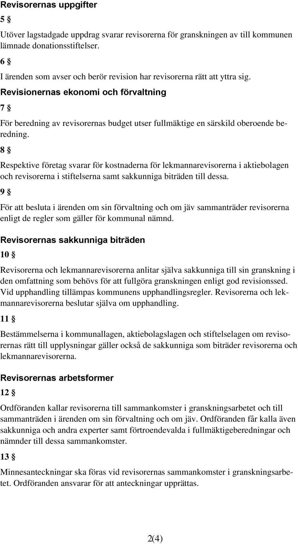 Revisionernas ekonomi och förvaltning 7 För beredning av revisorernas budget utser fullmäktige en särskild oberoende beredning.