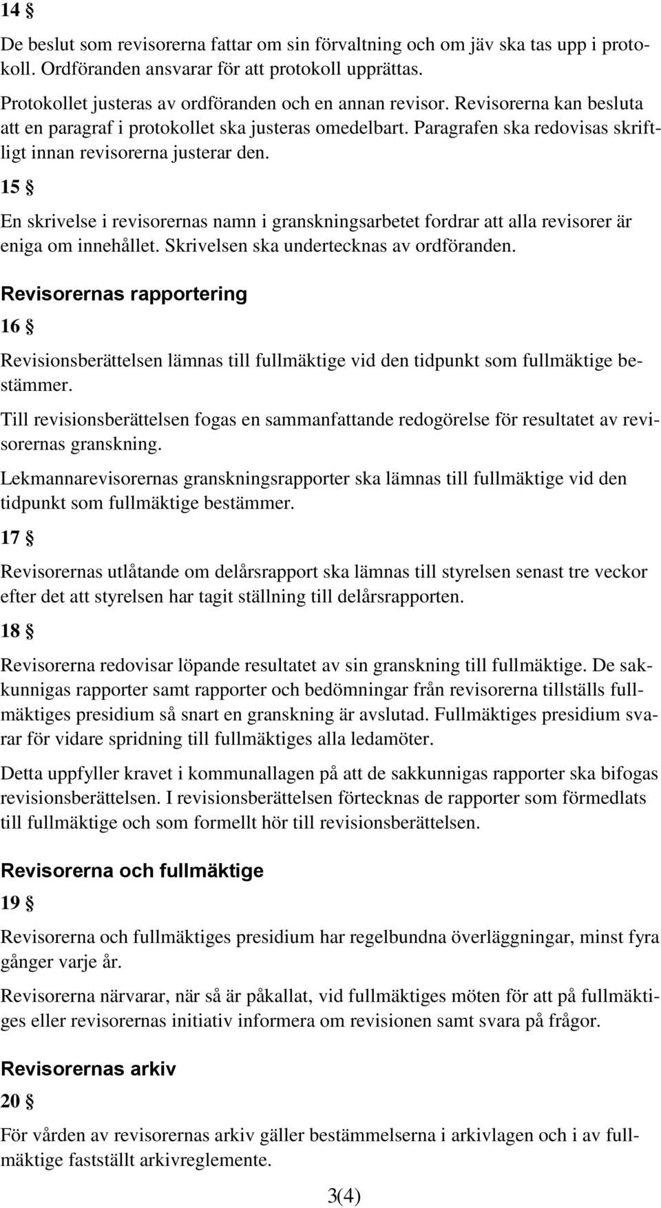 15 En skrivelse i revisorernas namn i granskningsarbetet fordrar att alla revisorer är eniga om innehållet. Skrivelsen ska undertecknas av ordföranden.