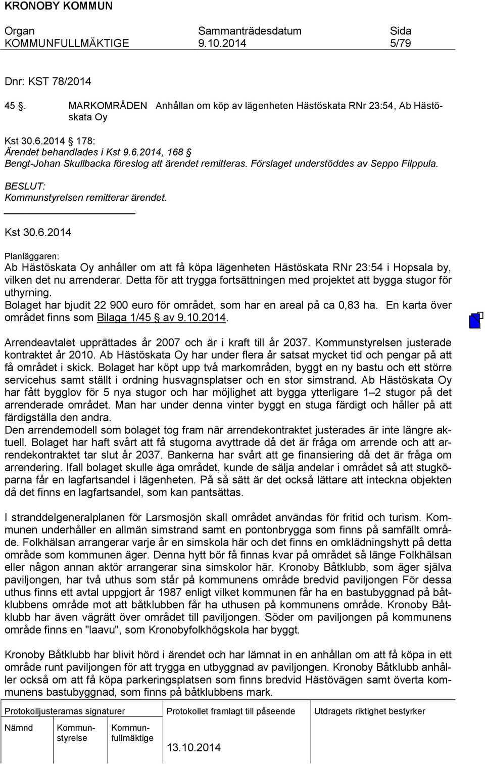 2014 Planläggaren: Ab Hästöskata Oy anhåller om att få köpa lägenheten Hästöskata RNr 23:54 i Hopsala by, vilken det nu arrenderar.