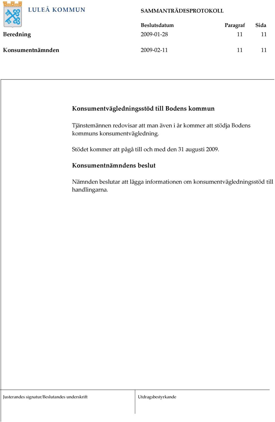 kommuns konsumentvägledning. Stödet kommer att pågå till och med den 31 augusti 2009.