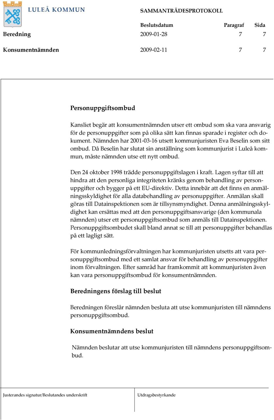 Då Beselin har slutat sin anställning som kommunjurist i Luleå kommun, måste nämnden utse ett nytt ombud. Den 24 oktober 1998 trädde personuppgiftslagen i kraft.