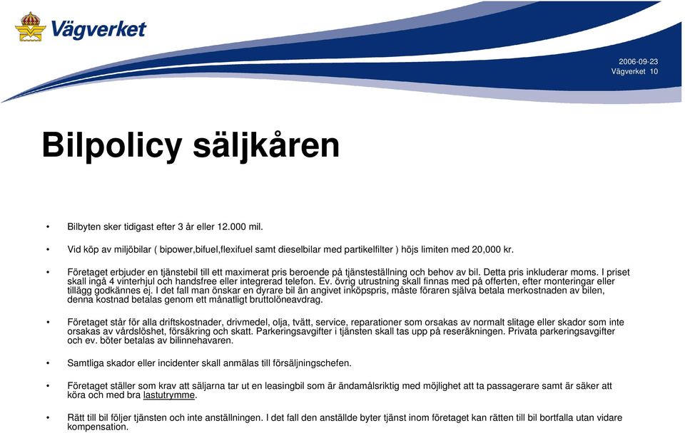 I priset skall ingå 4 vinterhjul och handsfree eller integrerad telefon. Ev. övrig utrustning skall finnas med på offerten, efter monteringar eller tillägg godkännes ej.