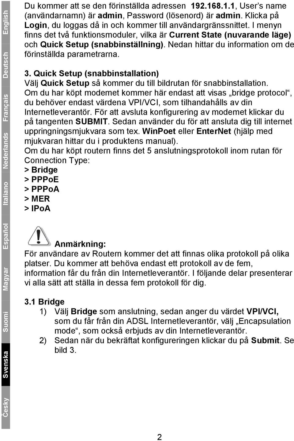 Nedan hittar du information om de förinställda parametrarna. 3. Quick Setup (snabbinstallation) Välj Quick Setup så kommer du till bildrutan för snabbinstallation.