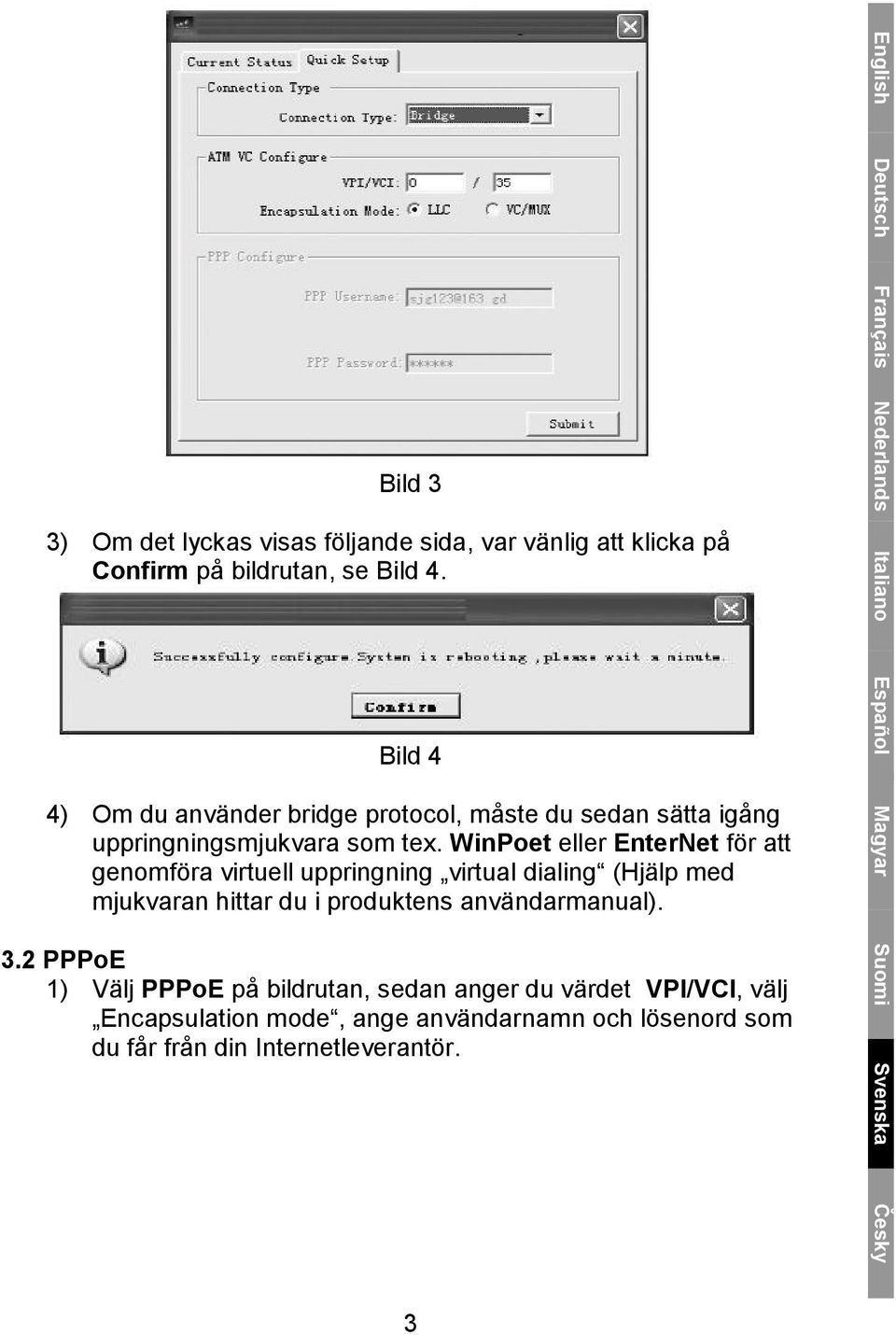 WinPoet eller EnterNet för att genomföra virtuell uppringning virtual dialing (Hjälp med mjukvaran hittar du i produktens användarmanual). 3.