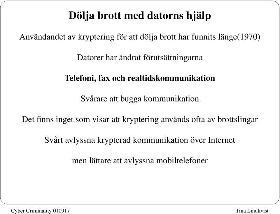 Svårare att bugga kommunikation Det finns inget som visar att kryptering används ofta av