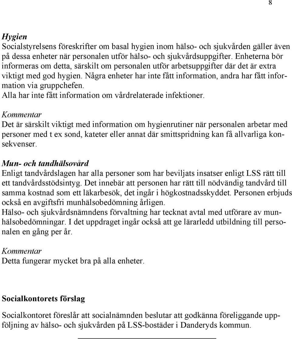 Några enheter har inte fått information, andra har fått information via gruppchefen. Alla har inte fått information om vårdrelaterade infektioner.