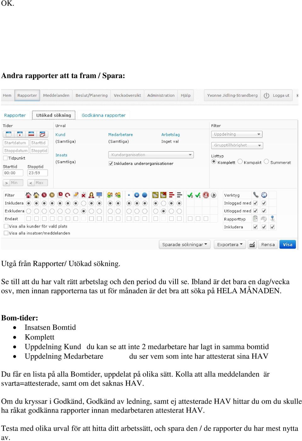 Bom-tider: Insatsen Bomtid Komplett Uppdelning Kund du kan se att inte 2 medarbetare har lagt in samma bomtid Uppdelning Medarbetare du ser vem som inte har attesterat sina HAV Du får en lista på