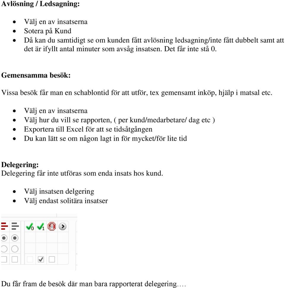 Välj en av insatserna Välj hur du vill se rapporten, ( per kund/medarbetare/ dag etc ) Exportera till Excel för att se tidsåtgången Du kan lätt se om någon lagt in för