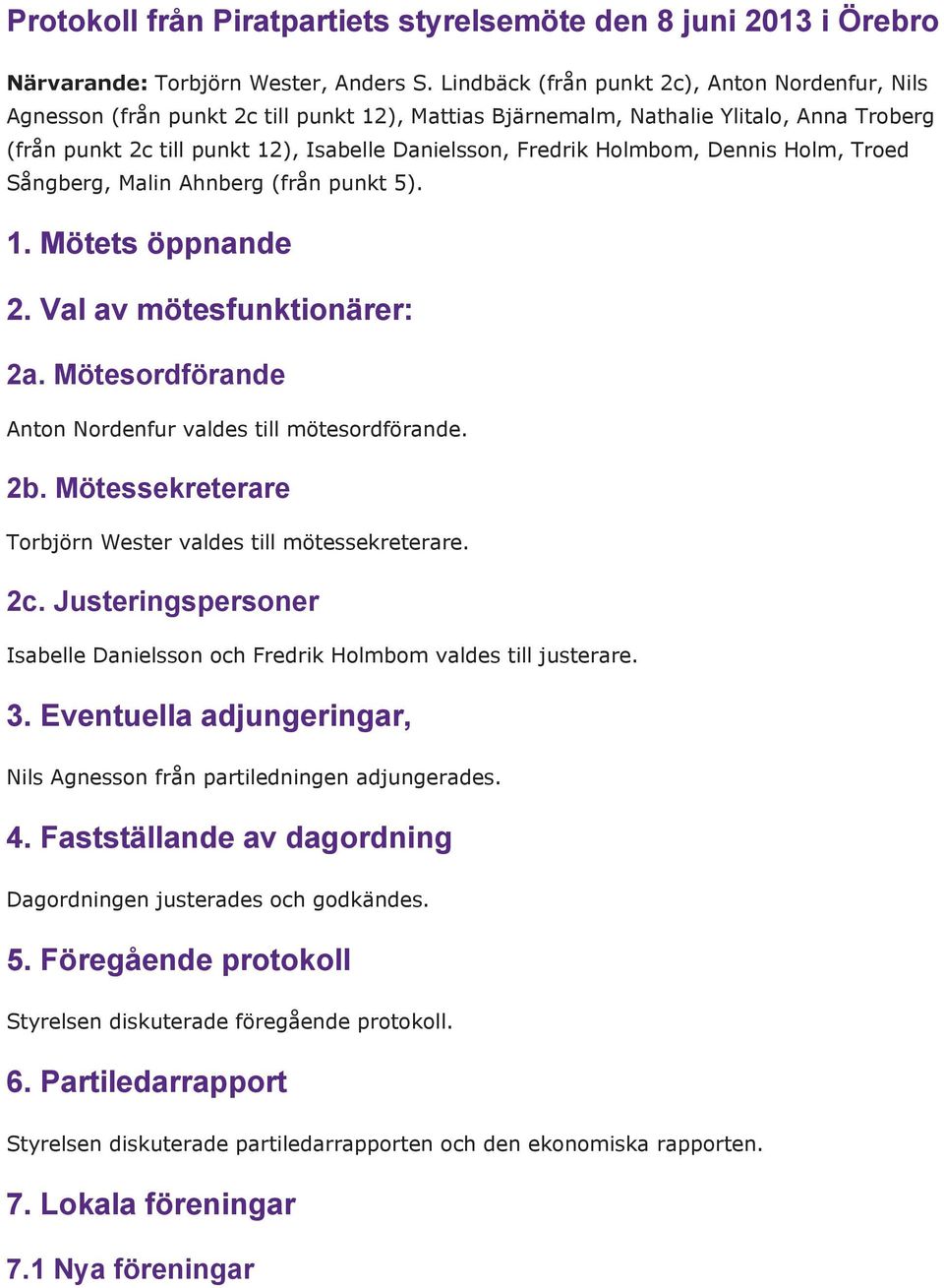 Holmbom, Dennis Holm, Troed Sångberg, Malin Ahnberg (från punkt 5). 1. Mötets öppnande 2. Val av mötesfunktionärer: 2a. Mötesordförande Anton Nordenfur valdes till mötesordförande. 2b.