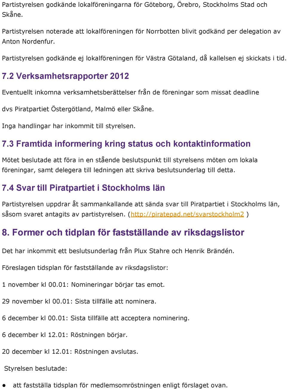 2 Verksamhetsrapporter 2012 Eventuellt inkomna verksamhetsberättelser från de föreningar som missat deadline dvs Piratpartiet Östergötland, Malmö eller Skåne.