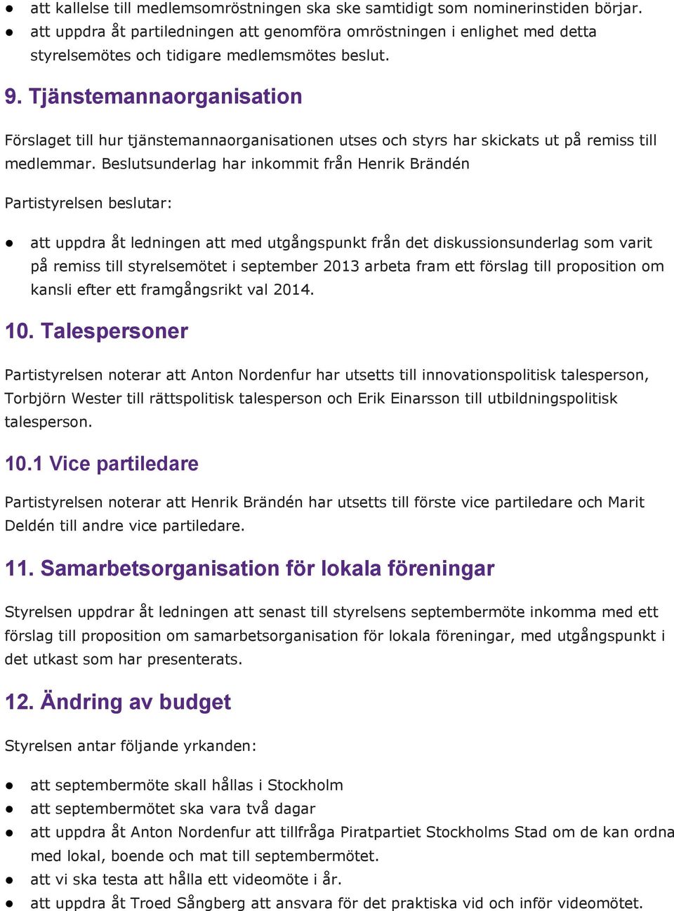 Tjänstemannaorganisation Förslaget till hur tjänstemannaorganisationen utses och styrs har skickats ut på remiss till medlemmar.