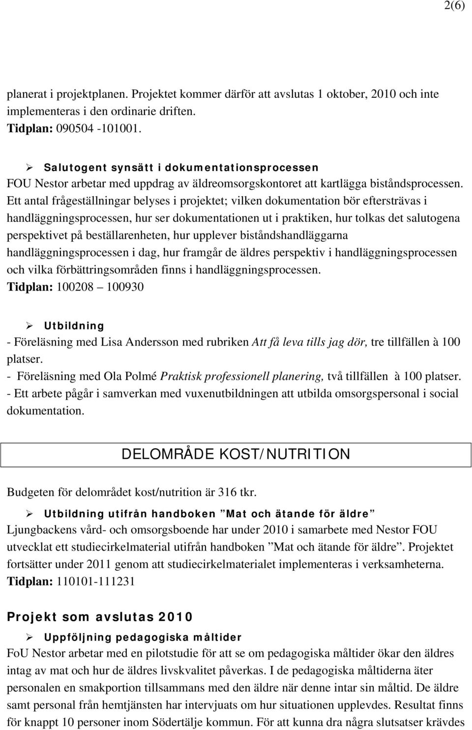 Ett antal frågeställningar belyses i projektet; vilken dokumentation bör eftersträvas i handläggningsprocessen, hur ser dokumentationen ut i praktiken, hur tolkas det salutogena perspektivet på