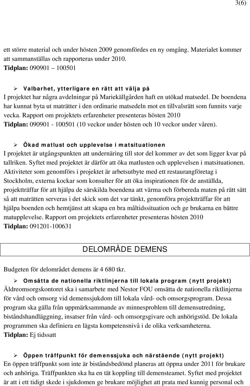 De boendena har kunnat byta ut maträtter i den ordinarie matsedeln mot en tillvalsrätt som funnits varje vecka.