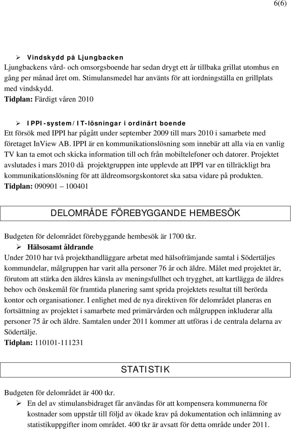 Tidplan: Färdigt våren 2010 IPPI-system/IT-lösningar i ordinärt boende Ett försök med IPPI har pågått under september 2009 till mars 2010 i samarbete med företaget InView AB.