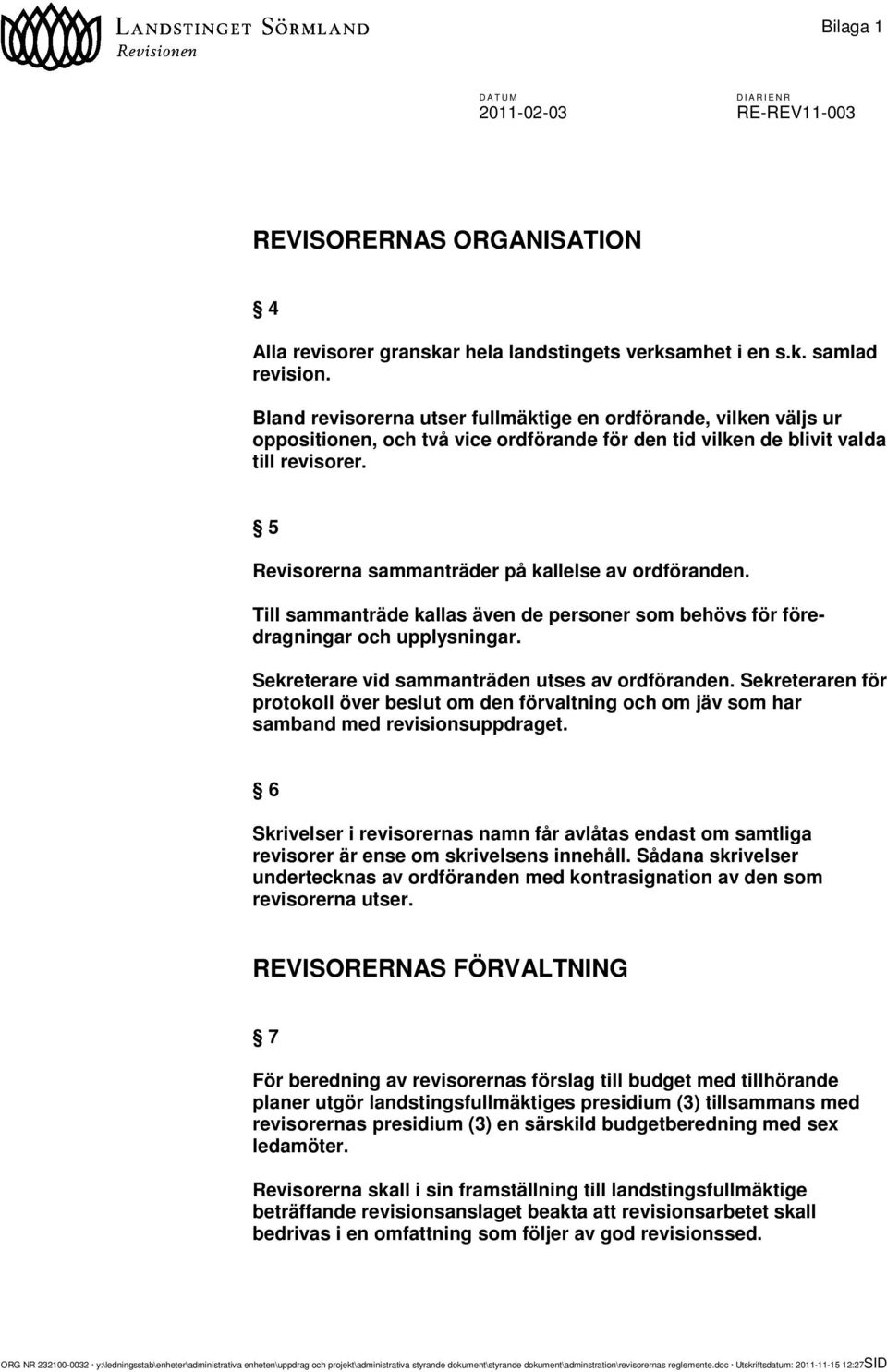 5 Revisorerna sammanträder på kallelse av ordföranden. Till sammanträde kallas även de personer som behövs för föredragningar och upplysningar. Sekreterare vid sammanträden utses av ordföranden.