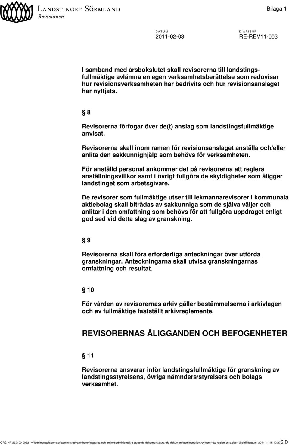 Revisorerna skall inom ramen för revisionsanslaget anställa och/eller anlita den sakkunnighjälp som behövs för verksamheten.