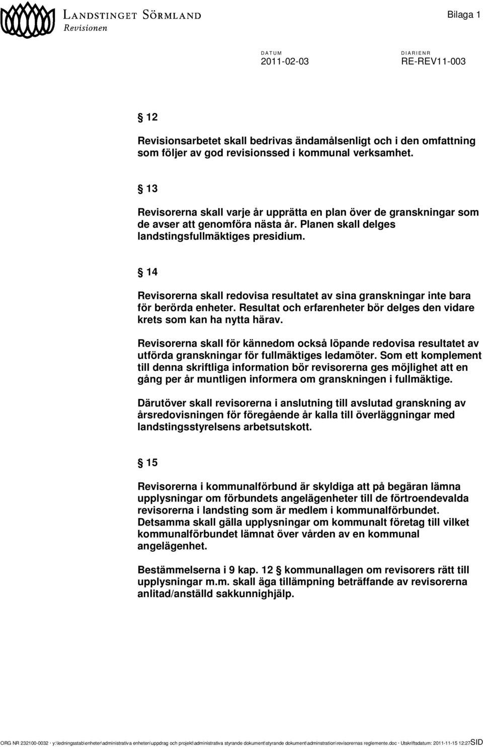 14 Revisorerna skall redovisa resultatet av sina granskningar inte bara för berörda enheter. Resultat och erfarenheter bör delges den vidare krets som kan ha nytta härav.