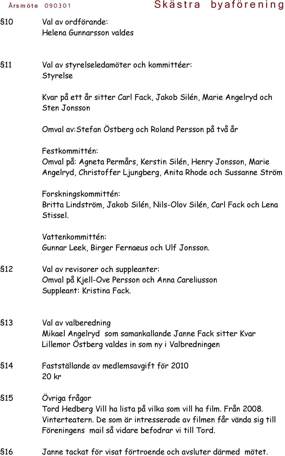Britta Lindström, Jakob Silén, Nils-Olov Silén, Carl Fack och Lena Stissel. Vattenkommittén: Gunnar Leek, Birger Fernaeus och Ulf Jonsson.