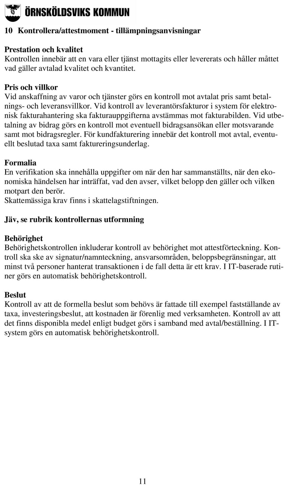 Vid kontroll av leverantörsfakturor i system för elektronisk fakturahantering ska fakturauppgifterna avstämmas mot fakturabilden.