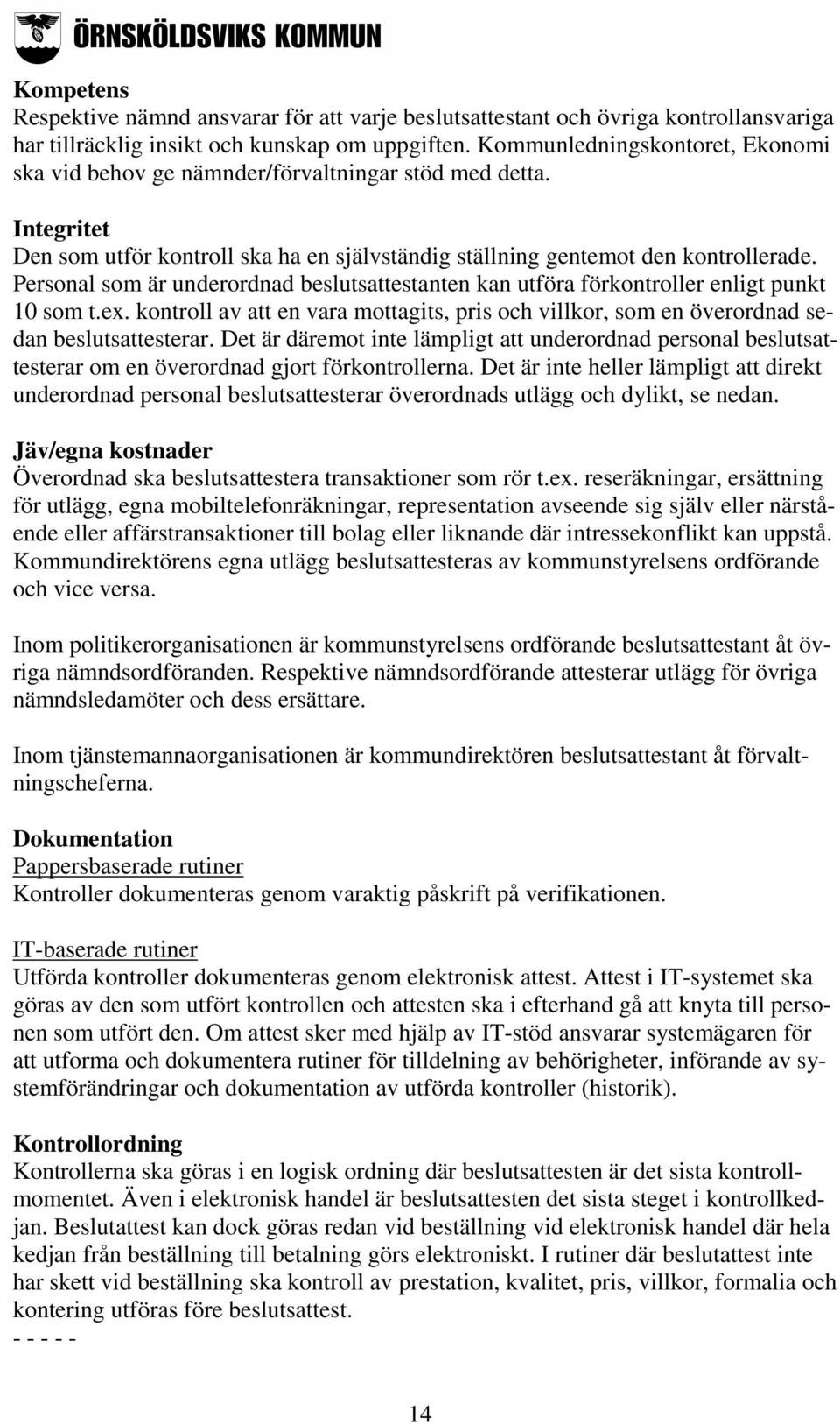 Personal som är underordnad beslutsattestanten kan utföra förkontroller enligt punkt 10 som t.ex. kontroll av att en vara mottagits, pris och villkor, som en överordnad sedan beslutsattesterar.