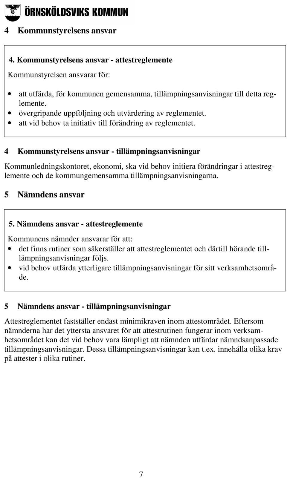 4 Kommunstyrelsens ansvar - tillämpningsanvisningar Kommunledningskontoret, ekonomi, ska vid behov initiera förändringar i attestreglemente och de kommungemensamma tillämpningsanvisningarna.