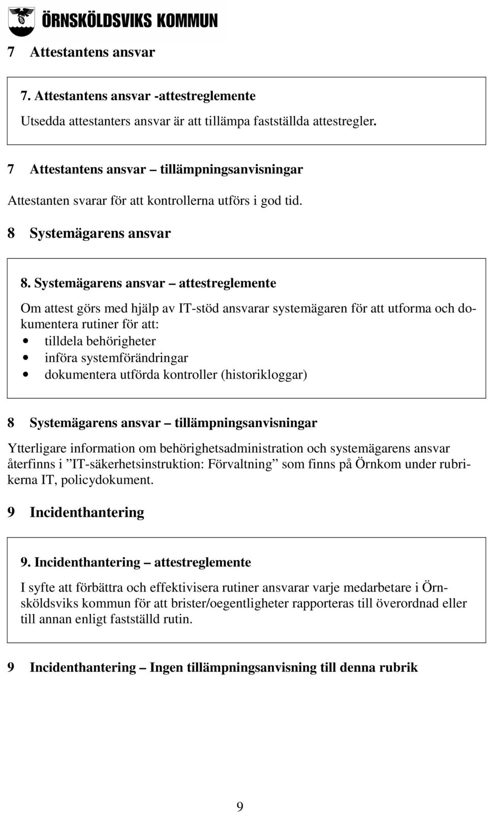 Systemägarens ansvar attestreglemente Om attest görs med hjälp av IT-stöd ansvarar systemägaren för att utforma och dokumentera rutiner för att: tilldela behörigheter införa systemförändringar