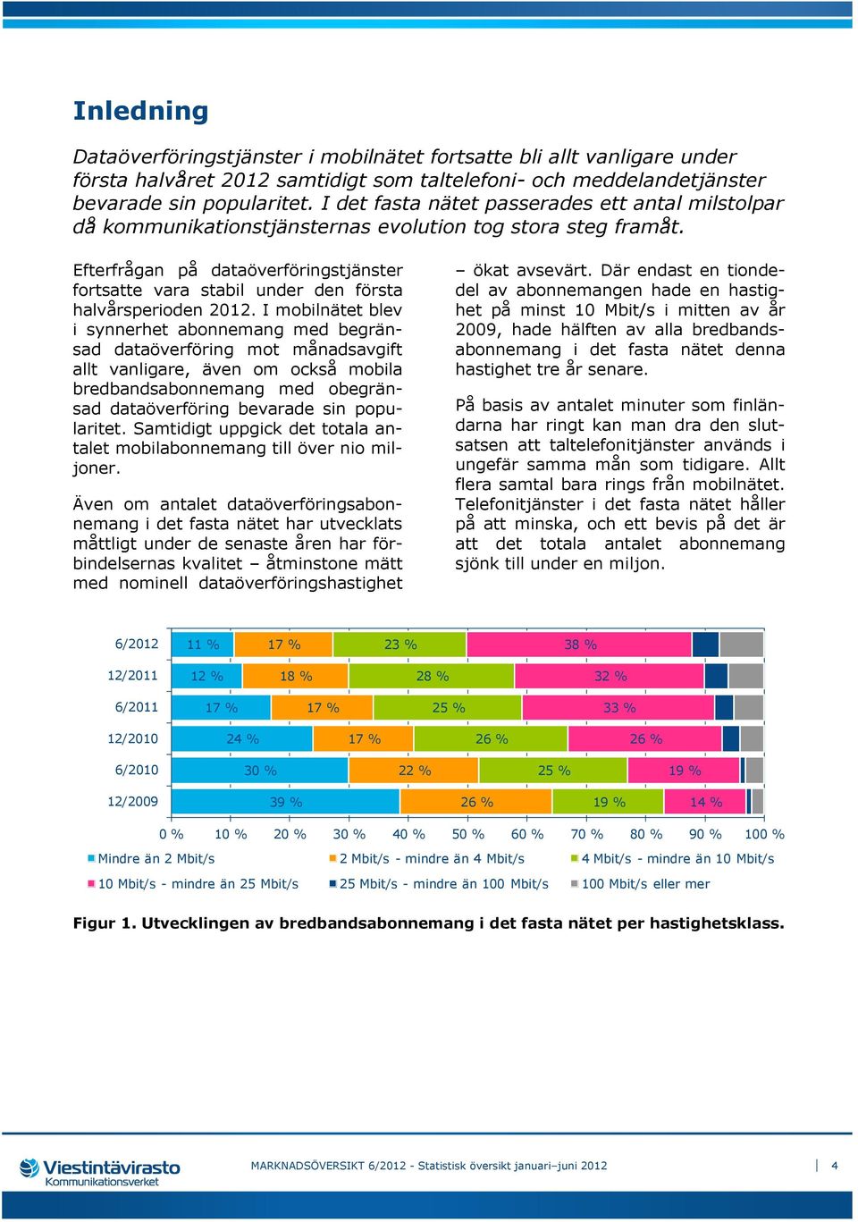 Efterfrågan på dataöverföringstjänster fortsatte vara stabil under den första halvårsperioden 2012.