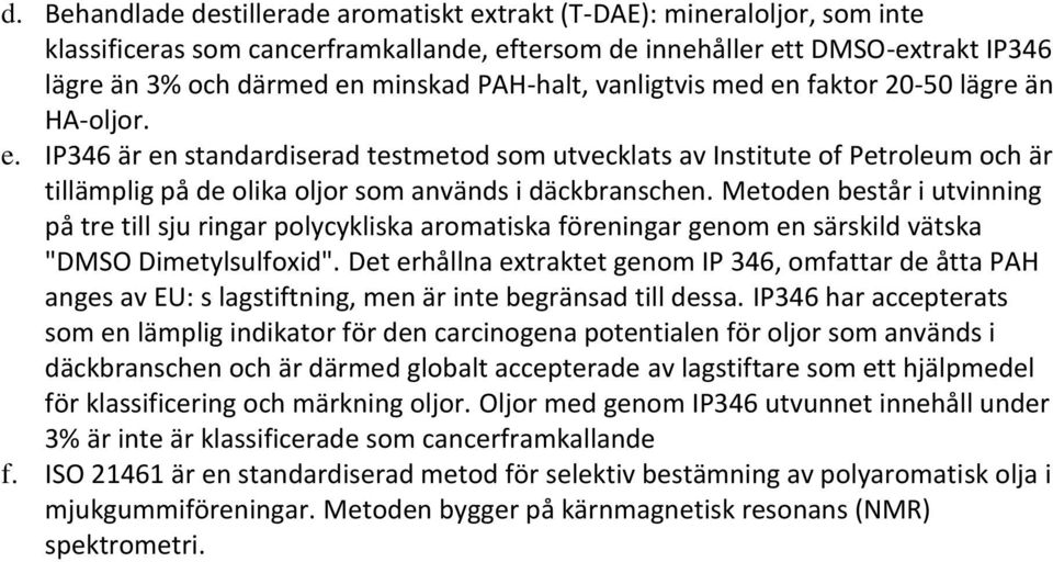 Metoden består i utvinning på tre till sju ringar polycykliska aromatiska föreningar genom en särskild vätska "DMSO Dimetylsulfoxid".