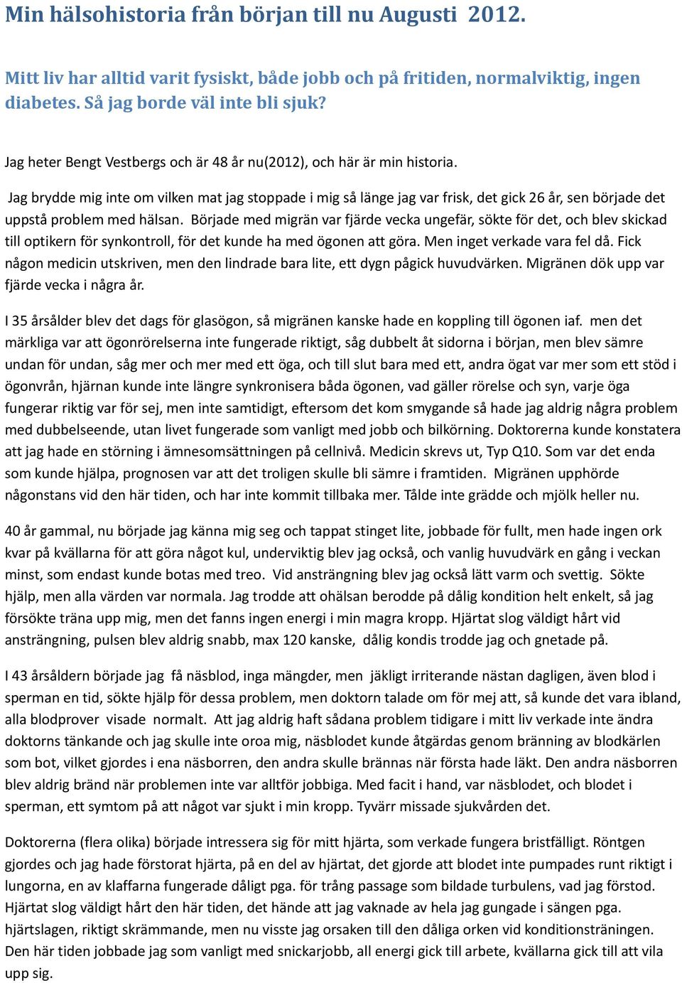 Jag brydde mig inte om vilken mat jag stoppade i mig så länge jag var frisk, det gick 26 år, sen började det uppstå problem med hälsan.